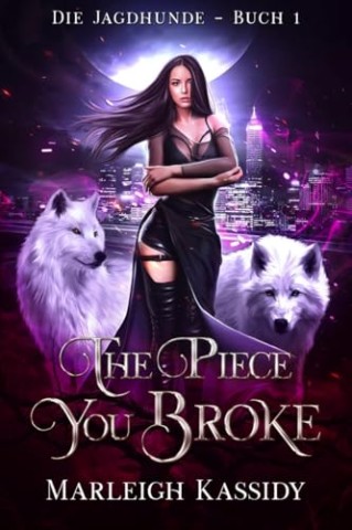 Cover: Marleigh Kassidy - The Piece You Broke: Ein paranormaler Reverse-Harem-Roman (Die Jagdhunde Buch 1)