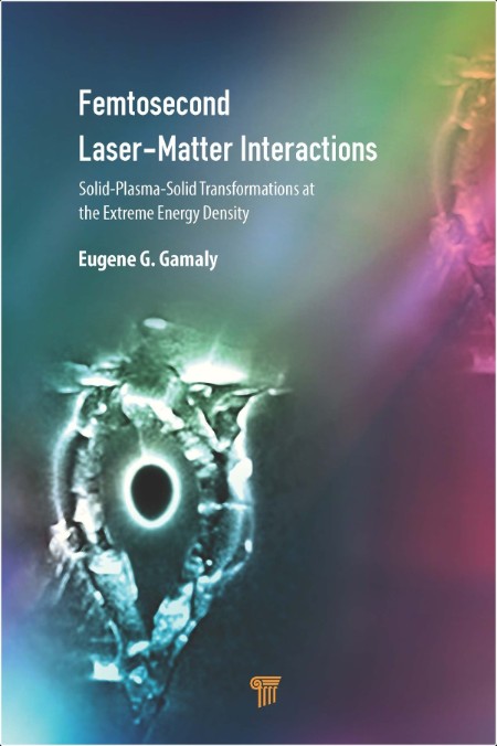 Gamaly E  Femtosecond Laser-Matter Interactions  Solid-Plasma-Solid Transf  2022