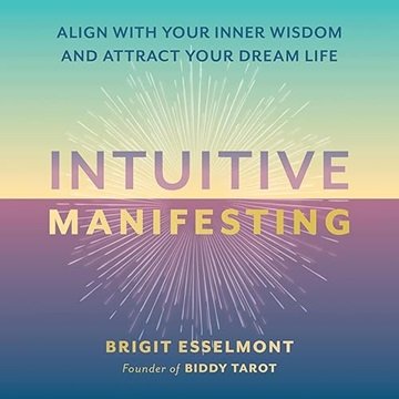 Intuitive Manifesting: Align with Your Inner Wisdom and Attract Your Dream Life [Audiobook]