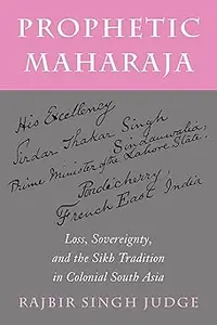 Prophetic Maharaja Loss, Sovereignty, and the Sikh Tradition in Colonial South Asia