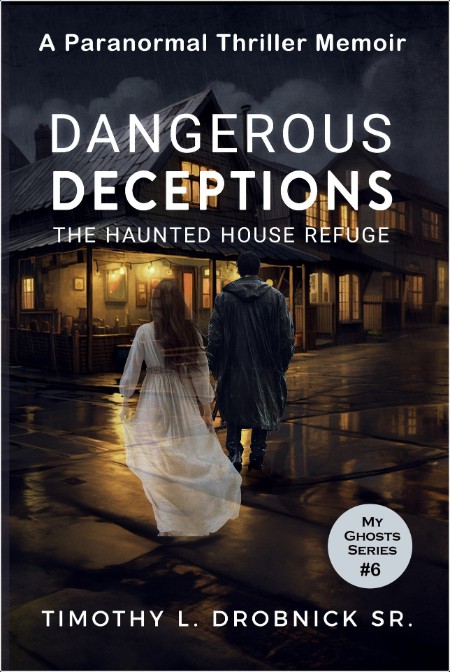 [fiction] Dangerous Deceptions  The Haunted House Refuge, My Ghosts (06) by Timothy L  Drobnick Sr