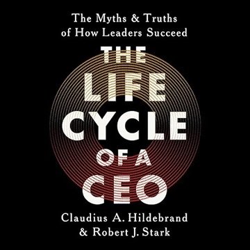 The Life Cycle of a CEO: The Myths and Truths of How Leaders Succeed [Audiobook]