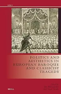 Politics and Aesthetics in European Baroque and Classicist Tragedy (Drama and Theatre in Early Modern Europe)