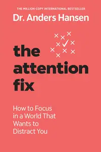 The Attention Fix How to Focus in a World That Wants to Distract You