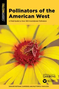 Pollinators of the American West A Field Guide to Over 300 Invertebrate Pollinators