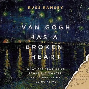 Van Gogh Has a Broken Heart: What Art Teaches Us About the Wonder and Struggle of Being Alive [Au...