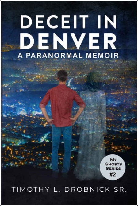 [fiction] Deceit in Denver  A Paranormal Memoir, My Ghosts (02) by Timothy L  Drobnick Sr