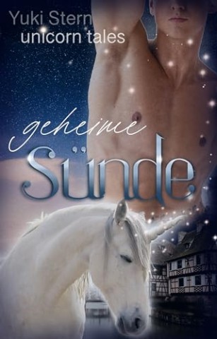Cover: Yuki Stern - Unicorn Tales: Geheime S&uuml;nde: Prickelnde Mm Romantasy mit Einhorn-Wandler