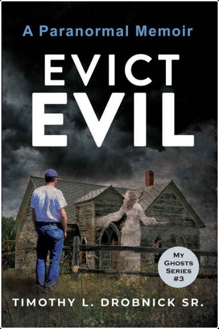 [fiction] Evict Evil  A Paranormal Memoir, My Ghosts (03) by Timothy L  Drobnick Sr