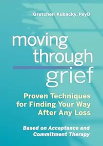 Moving Through Grief Proven Techniques for Finding Your Way After Any Loss