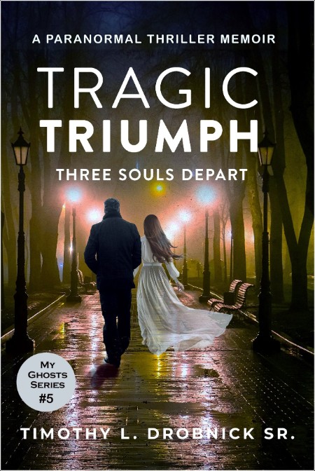 [fiction] Tragic Triumph  Three Souls Depart, My Ghosts (05) by Timothy L  Drobnick Sr