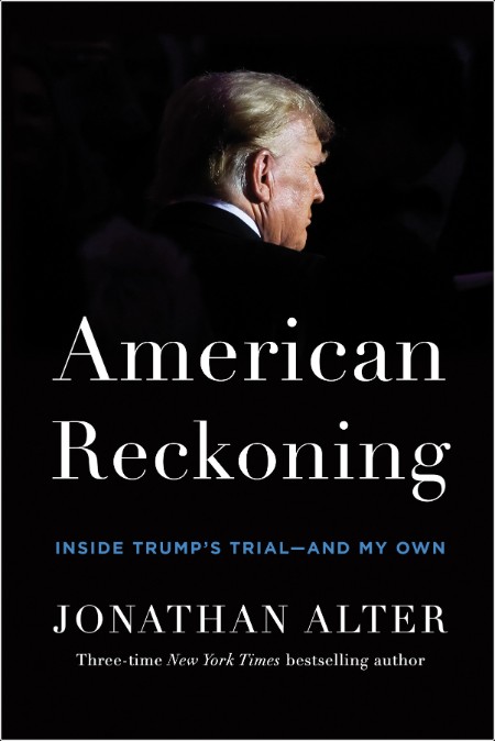 [pol-soc-relig] American Reckoning  Inside Trump's Trial—and My Own by Jonathan Alter