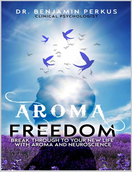 [medical] Aroma Freedom  Break Through to Your New Life with Aroma and Neuroscience by Benjamin P...