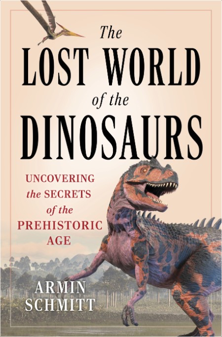 [history] The Lost World of the Dinosaurs  Uncovering the Secrets of the Prehistoric Age by Armin...