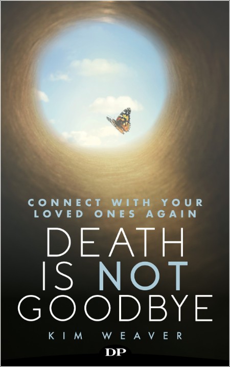 [pol-soc-relig] Death Is Not Goodbye  Connect with Your Loved Ones Again by Kim Weaver 