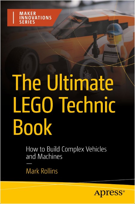 Rollins M  The Ultimate LEGO Technic Book  How to Build Complex Vehicles   2024