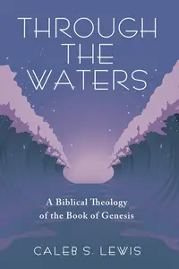 Through the Waters A Biblical Theology of the Book of Genesis