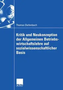 Kritik und Neukonzeption der Allgemeinen Betriebswirtschaftslehre auf sozialwissenschaftlicher Basis