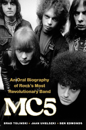 MC5 - Brad Tolinski, Jaan Uhelszki, Ben Edmonds