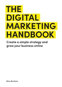 The Digital Marketing Handbook Create a simple strategy and grow your business online