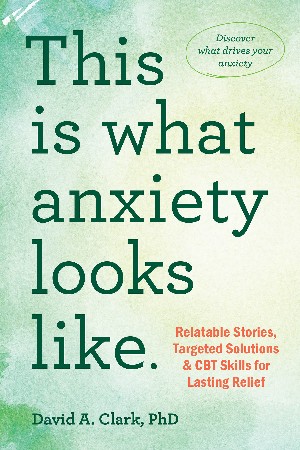 This Is What Anxiety Looks Like - David A. Clark