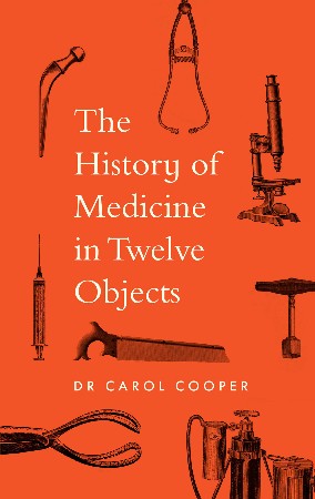 The History of Medicine in Twelve Objects - Dr Carol Cooper