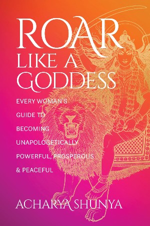 Roar Like a Goddess - Acharya Shunya