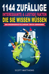 1144 Zufällige, Interessante & Lustige Fakten, Die Sie Wissen Müssen Die Wissensenzyklopädie Trivia Gewinnen (German Edition)