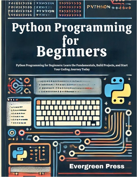 Python Programming for Beginners  Learn the Fundamentals, Build Projects,   2024