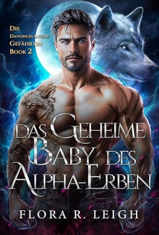 Cover: Flora R. Leigh - Das geheime Baby des Alpha-Erben: Eine zweite Chance f&uuml;r abgewiesene Gef&auml;hrten &ndash; Ein Gestaltwandler-Liebesroman