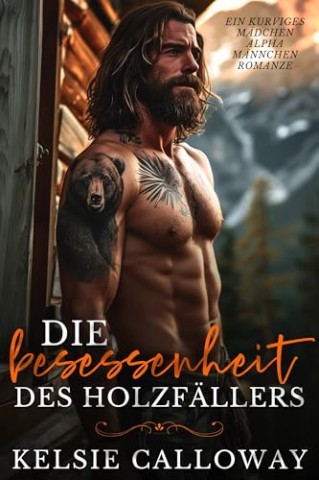 Cover: Kelsie Calloway - Die Besessenheit Des Holzf&auml;llers: Ein Kurviges M&auml;dchen Alpha M&auml;nnchen Romanze