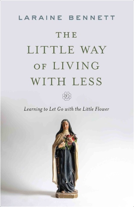 [pol-soc-relig] Little Way of Living with Less  Learning to Let Go with the Little Flower by Lara...