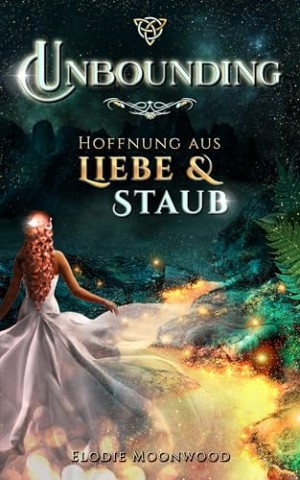 Cover: Elodie Moonwood - Unbounding &ndash; Hoffnung aus Liebe & Staub : Romantisches Fantasy-Abenteuer : Historischer Liebesroman vor epischer Kulisse in Irland (Unbounding - Saga 1)