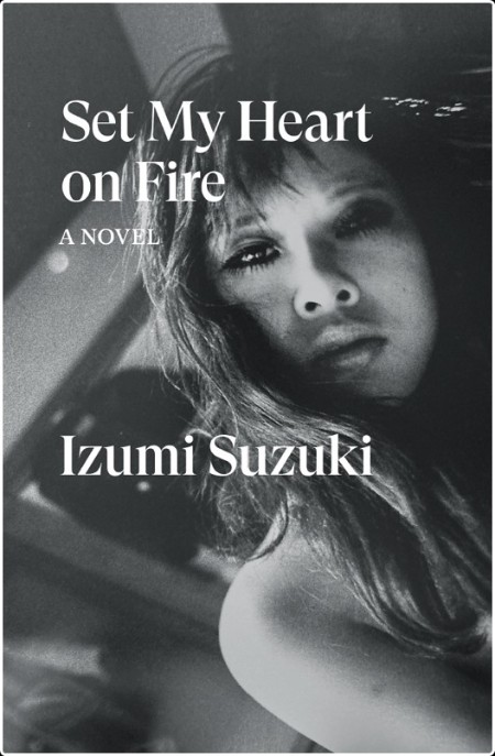 [fiction] Set My Heart on Fire  A Novel by Izumi Suzuki