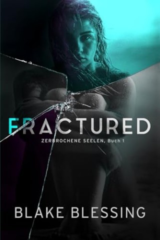 Cover: Blake Blessing - Fractured: Zerbrochene Seelen, Buch 1