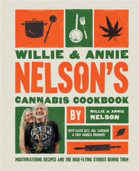 [food] Willie and Annie Nelson's Cannabis Cookbook  Mouthwatering Recipes and the High-Flying Sto...