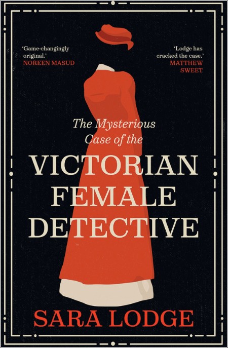 [history] The Mysterious Case of the Victorian Female Detective by Sara Lodge