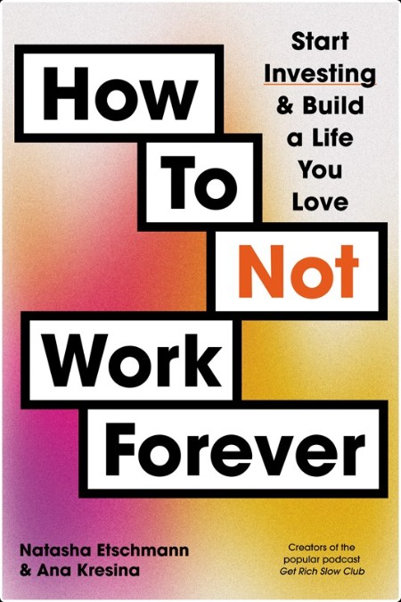 [self-help] How to Not Work Forever  Start Investing and Build a Life You Love by Ana Kresina