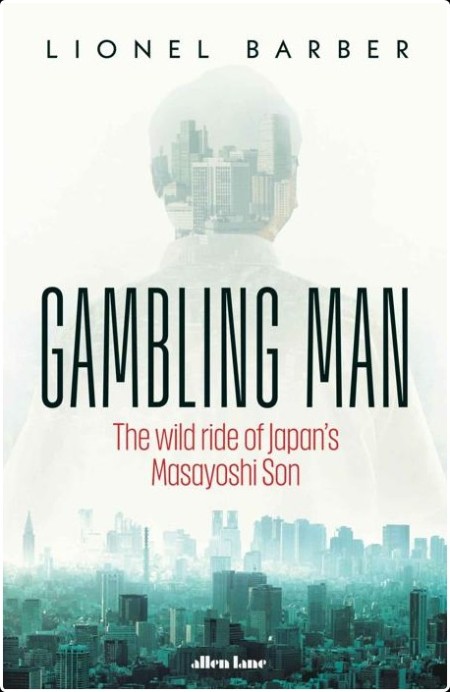 [business] Gambling Man  The Wild Ride of Japan's Masayoshi Son by Lionel Barber