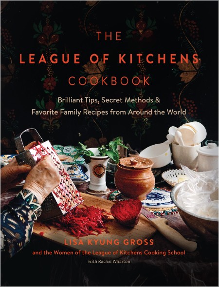 [food] The League of Kitchens Cookbook  Brilliant Tips, Secret Methods & Favorite Family Recipes ...