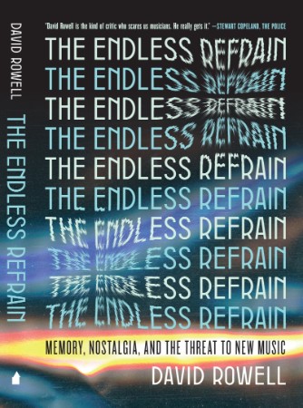 The Endless Refrain: Memory, Nostalgia, and the Threat to New Music - David Rowell