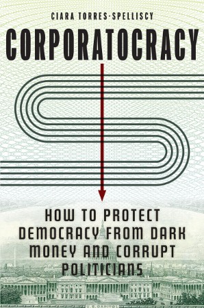 Corporatacy: How to Protect Demacy from Dark Money and Corrupt Politicians - Ciara...