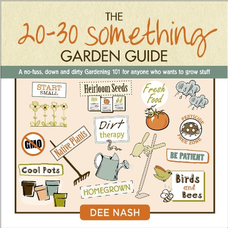 [home-garden] The 20-30 Something Garden Guide  A No-Fuss, Down and Dirty, Gardening 101 for Anyo...