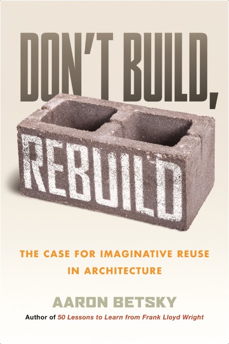 [math-science-tech] Don't Build, Rebuild  The Case for Imaginative Reuse in Architecture by Aaron...