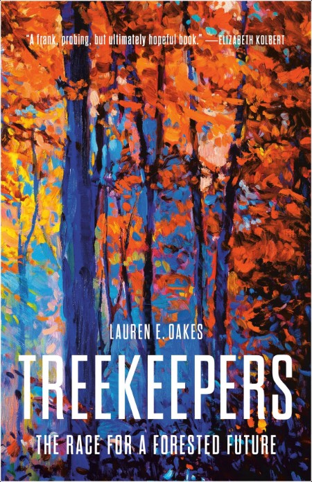 Oakes L  Treekeepers  The Race for a Forested Future 2024