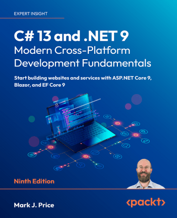 C# 13 and .NET 9 – Modern Cross-Platform Development Fundamentals,9th Edition (Final Release)