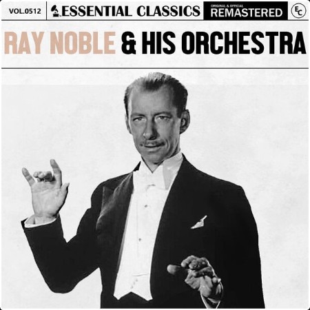 Ray Noble & His Orchestra - Essential Classics Vol  512 Ray Noble & His Orchestra (2024) FLAC