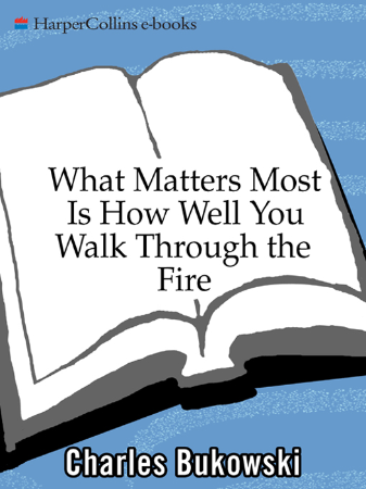 What Matters Most is How Well You Walk Through the Fire - Charles Bukowski