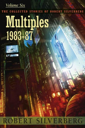 Multiples: The Collected Work of Robert Silverberg, Volume Six - Robert Silverberg