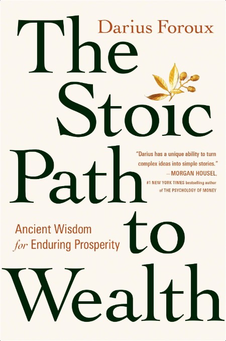 [business] The Stoic Path to Wealth  Ancient Wisdom for Enduring Prosperity by Darius Foroux